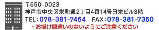 〒650-0023 神戸市中央区栄町通2丁目4番14号日栄ビル3階 TEL：078-381-7464　FAX：078-381-7350
